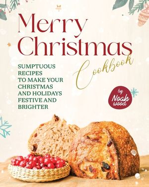 Merry Christmas Cookbook: Sumptuous Recipes to Make Your Christmas and Holidays Festive and Brighter image number 0