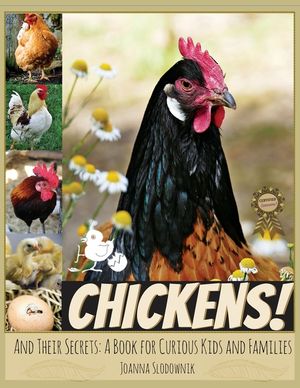 Chickens! And Their Secrets: A Book for Curious Kids and Families image number 0