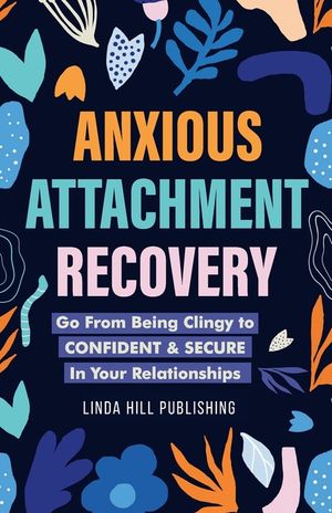 Anxious Attachment Recovery: Go From Being Clingy to Confident & Secure In Your Relationships image number 0