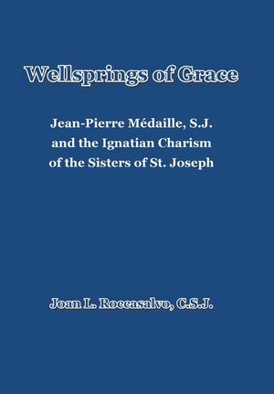 Wellsprings of Grace: Jean-Pierre M&eacute;daille, S.J. and the Ignatian Charism of the Sisters of St. Joseph image number 0