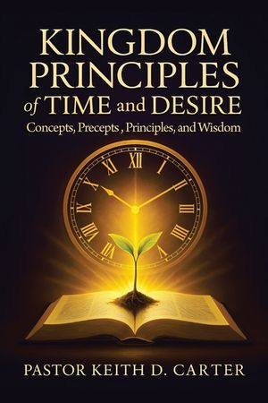 Kingdom Principles of Time and Desire: Concepts, Precepts, Principles, and Wisdom image number 0