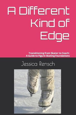 A Different Kind of Edge: Transitioning from Skater to Coach: A Guide to Figure Skating Foundations image number 0