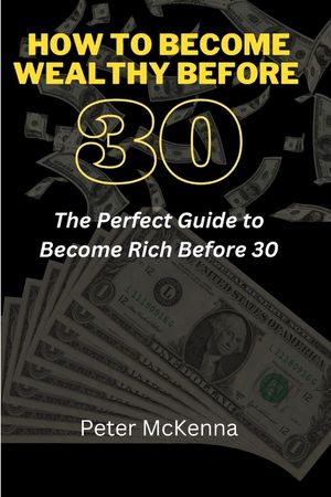 How to Become Wealthy Before 30: The Perfect Guide to Become Rich Before 30 image number 0