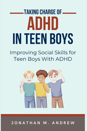 Taking Charge of ADHD in Teen Boys: Improving Social Skills for Teen Boys with ADHD image number 0