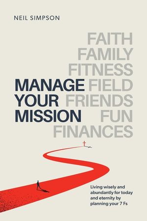 Manage Your Mission: Living wisely and abundantly for today and eternity by planning your 7 Fs - Faith - Family - Fitness - Field - Friends image number 0