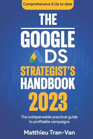 The Google Ads Strategist's Handbook 2023: The Indispensable Practical Guide to Profitable Campaigns image number 0