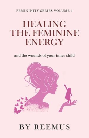 Healing The Feminine Energy: & The Wounds Of Your Inner Child image number 0