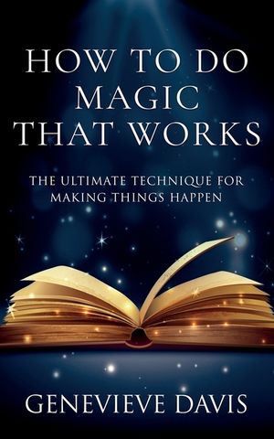 How to Do Magic That Works: The Ultimate Technique for Making Things Happen image number 0