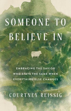 Someone to Believe in: Embracing the Savior Who Stays the Same When Everything Else Changes image number 0