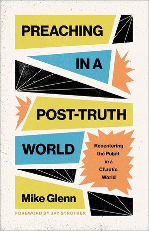 Preaching in a Post-Truth World: Recentering the Pulpit in a Chaotic World image number 0