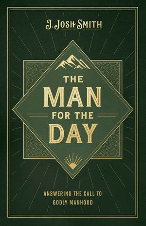 The Man for the Day: Answering the Call to Godly Manhood image number 0