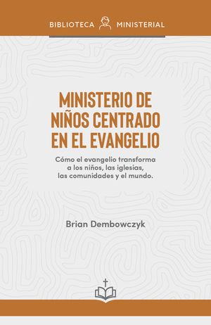 Ministerio de Ni&ntilde;os Centrado En El Evangelio: C&oacute;mo El Evangelio Transforma a Los Ni&ntilde;os, Las Iglesias, Las Comunidades Y El Mundo image number 0