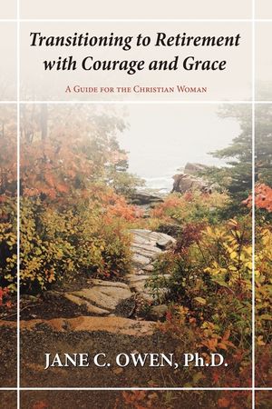 Transitioning to Retirement with Courage and Grace: A Guide for the Christian Woman image number 0