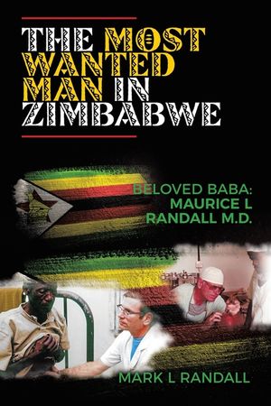 The Most Wanted Man in Zimbabwe: Beloved Baba: Maurice L Randall M.D. image number 0