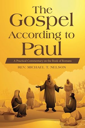 The Gospel According to Paul: A Practical Commentary on the Book of Romans image number 0