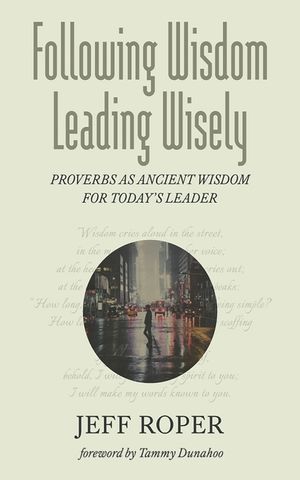 Following Wisdom, Leading Wisely: Proverbs as Ancient Wisdom for Today's Leader image number 0