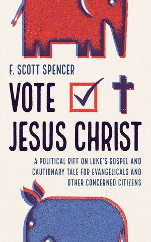 Vote Jesus Christ: A Political Riff on Luke's Gospel and Cautionary Tale for Evangelicals and Other Concerned Citizens image number 0