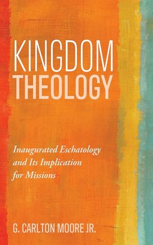 Kingdom Theology: Inaugurated Eschatology and Its Implication for Missions image number 0