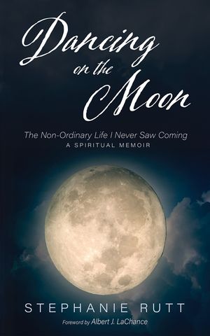Dancing on the Moon: The Non-Ordinary Life I Never Saw Coming, a Spiritual Memoir image number 0