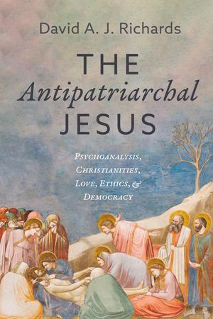 The Antipatriarchal Jesus: Psychoanalysis, Christianities, Love, Ethics, and Democracy image number 0