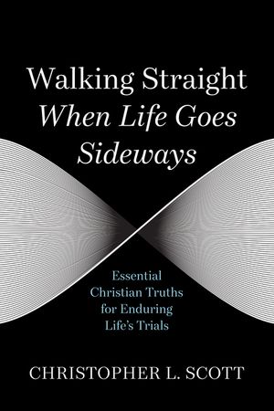 Walking Straight When Life Goes Sideways: Essential Christian Truths for Enduring Life's Trials image number 0