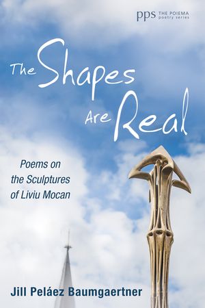 The Shapes Are Real: Poems on the Sculptures of Liviu Mocan image number 0