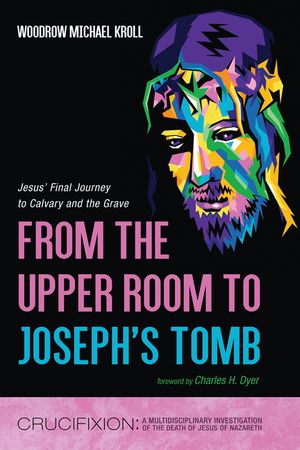 From the Upper Room to Joseph's Tomb: Jesus' Final Journey to Calvary and the Grave image number 0