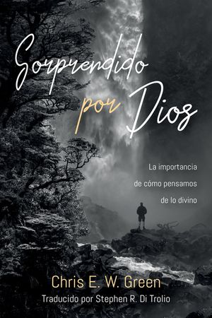 Sorprendido Por Dios: La Importancia de C&oacute;mo Pensamos de Lo Divino image number 0