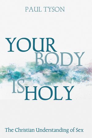Your Body Is Holy: The Christian Understanding of Sex image number 0