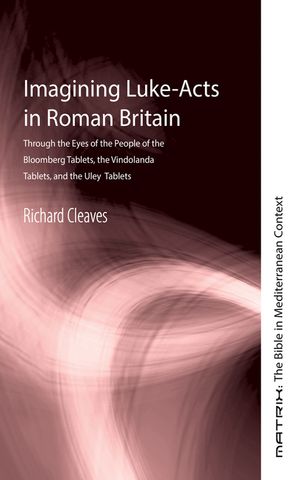 Imagining Luke-Acts in Roman Britain: Through the Eyes of the People of the Bloomberg Tablets, the Vindolanda Tablets, and the Uley Curse Tablets image number 0