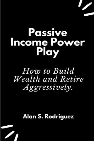 Power Income Power Play: How to Build Wealth and Retire Aggressively image number 0