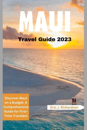 Maui Travel Guide 2023: Discover Maui on a Budget: A Comprehensive Guide for First-Time Travelers image number 0