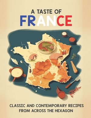A Taste of France: Classic and Contemporary Recipes From Across the Hexagon image number 0