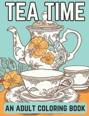 Tea Time: An Adult Coloring Book: A Coloring Book For English Tea Lovers for Fun and Relaxation image number 0