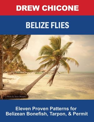 Belize Flies: Eleven Proven Patterns for Belizean Bonefish, Tarpon, and Permit image number 0