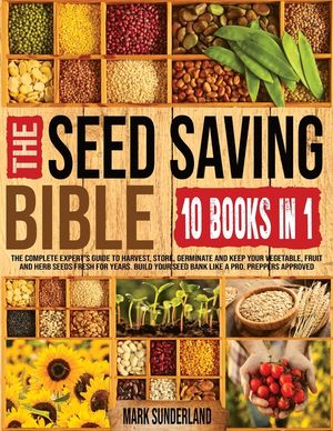 THE SEED SAVING BIBLE [10 Books in 1]: The Complete Expert's Guide To Harvest, Store, Germinate, Keep Your Vegetable And Herb Seeds Fresh For Years & image number 0