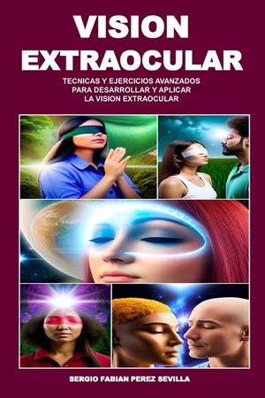 Vision Extraocular Tecnicas Y Ejercicios Avanzados Para Desarrollar Y Aplicar La Vision Extraocular image number 0