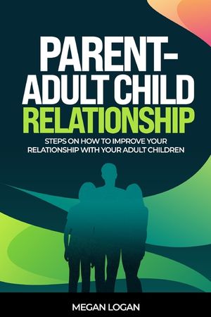 Parent-Adult Child Relationship: Steps on How to Improve Your Relationship with Your Adult Children image number 0