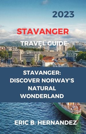 Stavanger Travel Guide 2023: Stavanger: Discover Norway's Natural Wonderland. an Easy Guide image number 0