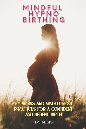 Mindful Hypnobirthing: Hypnosis and Mindfulness Practices for a Confident and Serene Birth image number 0