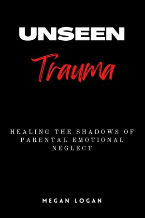 Unseen Trauma: Healing the Shadows of Parental Emotional Neglect image number 0