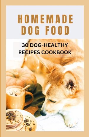 Homemade Dog Food: 30 Dog-Healthy Recipes Cookbook image number 0
