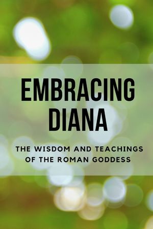 Embracing Diana: The Wisdom and Teachings of the Roman Goddess image number 0