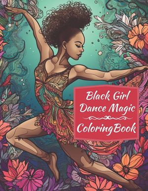 Black Girl Dance Magic Coloring Book: A Ballet Coloring Book For Young Black Women image number 0