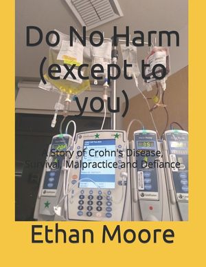 Do No Harm (except to you): A Story of Crohn's Disease, Survival, Malpractice and Defiance image number 0