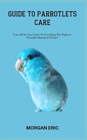 Guide to Parrotlets Care: Your All-In-One Guide To Providing The Highest-Possible Standard Of Care image number 0