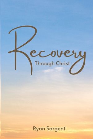 Recovery Through Christ: A 100 Step Guide to Sobriety Salvation image number 0