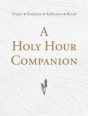 A Holy Hour Companion: Prayer, Scripture, Reflection, Ritual image number 0