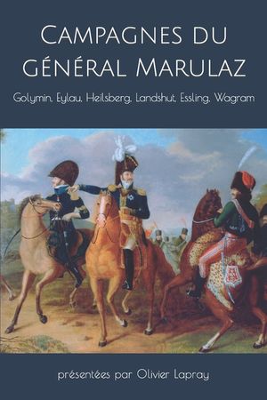 Campagnes du g&eacute;n&eacute;ral Marulaz (1806-1809): Golymin, Eylau, Heilsberg, Landshut, Essling, Wagram image number 0