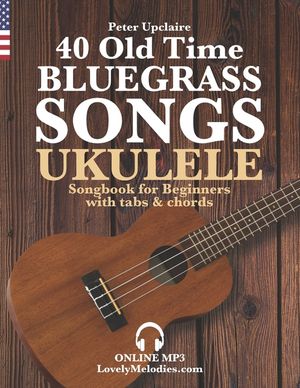 40 Old Time Bluegrass Songs - Ukulele Songbook for Beginners with Tabs and Chords image number 0